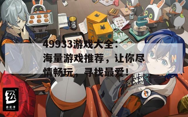 49933游戏大全：海量游戏推荐，让你尽情畅玩，寻找最爱！