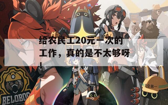 给农民工20元一次的工作，真的是不太够呀！