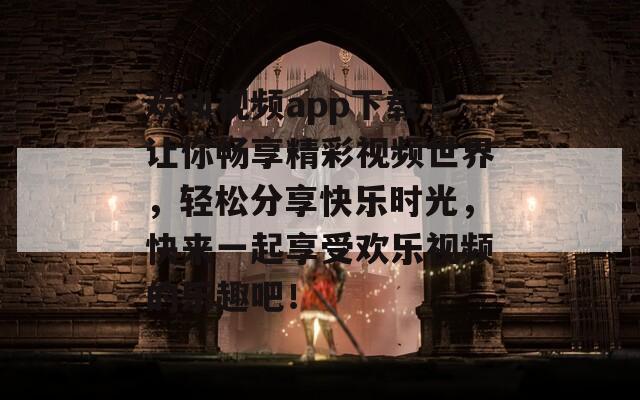 欢和视频app下载汅让你畅享精彩视频世界，轻松分享快乐时光，快来一起享受欢乐视频的乐趣吧！