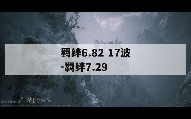羁绊6.82 17波-羁绊7.29
