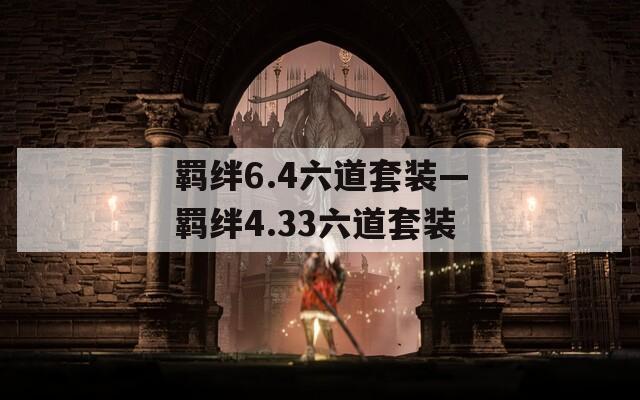 羁绊6.4六道套装—羁绊4.33六道套装