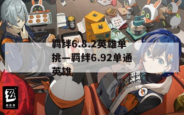 羁绊6.8.2英雄单挑—羁绊6.92单通英雄