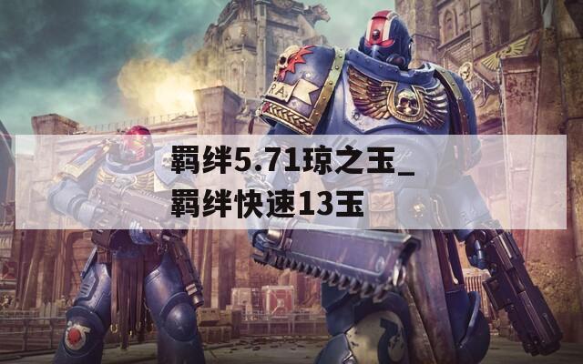 羁绊5.71琼之玉_羁绊快速13玉