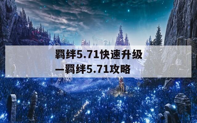 羁绊5.71快速升级—羁绊5.71攻略