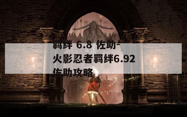 羁绊 6.8 佐助-火影忍者羁绊6.92佐助攻略