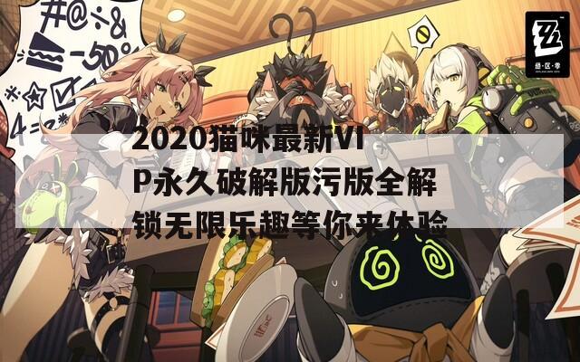 2020猫咪最新VIP永久破解版污版全解锁无限乐趣等你来体验