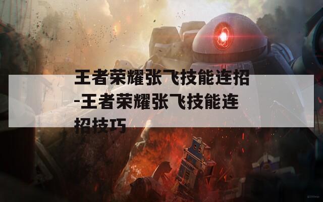 王者荣耀张飞技能连招-王者荣耀张飞技能连招技巧