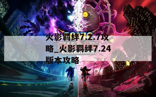 火影羁绊7.2.7攻略_火影羁绊7.24版本攻略