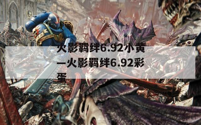 火影羁绊6.92小黄—火影羁绊6.92彩蛋