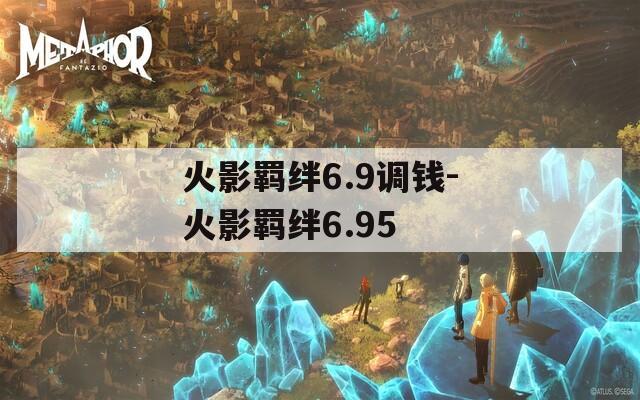 火影羁绊6.9调钱-火影羁绊6.95