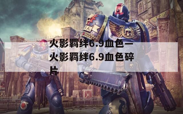 火影羁绊6.9血色—火影羁绊6.9血色碎片