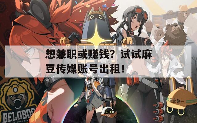 想兼职或赚钱？试试麻豆传媒账号出租！