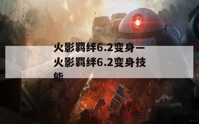 火影羁绊6.2变身—火影羁绊6.2变身技能