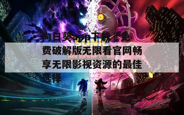 向日葵app下载汅免费破解版无限看官网畅享无限影视资源的最佳选择