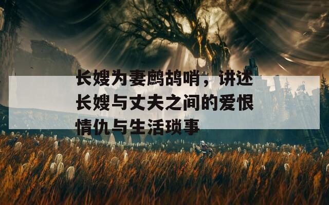长嫂为妻鹧鸪哨，讲述长嫂与丈夫之间的爱恨情仇与生活琐事