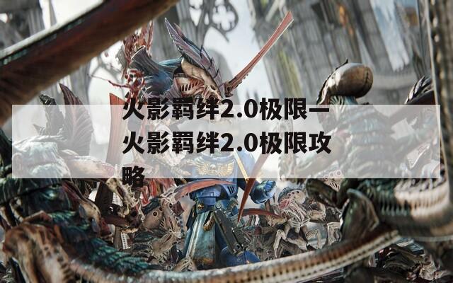 火影羁绊2.0极限—火影羁绊2.0极限攻略