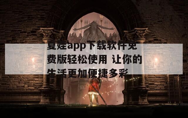 夏娃app下载软件免费版轻松使用 让你的生活更加便捷多彩