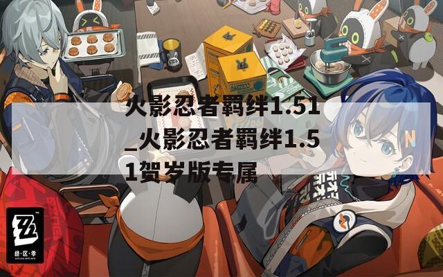火影忍者羁绊1.51_火影忍者羁绊1.51贺岁版专属