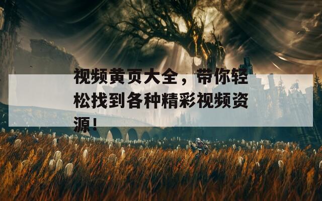 视频黄页大全，带你轻松找到各种精彩视频资源！