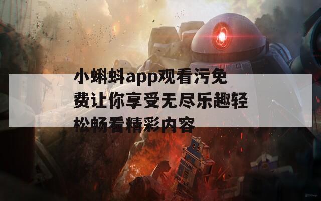 小蝌蚪app观看污免费让你享受无尽乐趣轻松畅看精彩内容