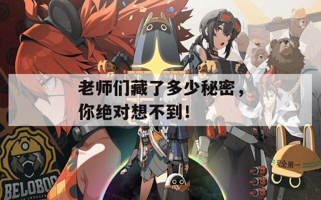 老师们藏了多少秘密，你绝对想不到！