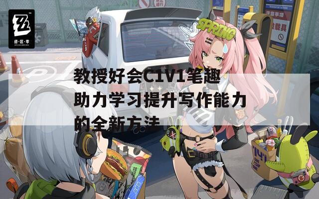 教授好会C1V1笔趣助力学习提升写作能力的全新方法