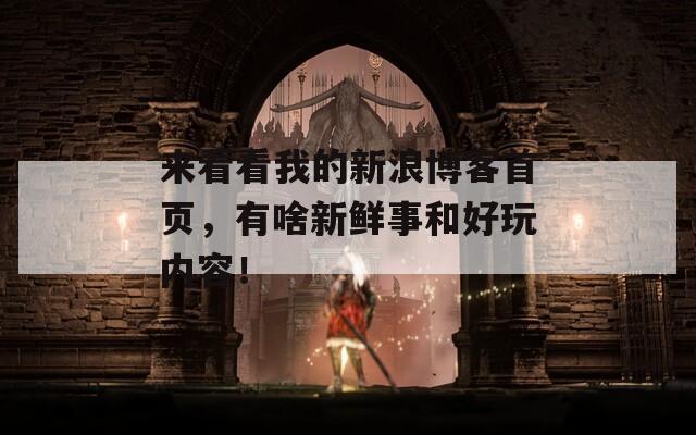 来看看我的新浪博客首页，有啥新鲜事和好玩内容！