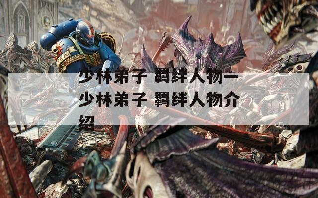 少林弟子 羁绊人物—少林弟子 羁绊人物介绍