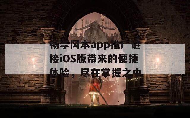 畅享冈本app推广链接iOS版带来的便捷体验，尽在掌握之中