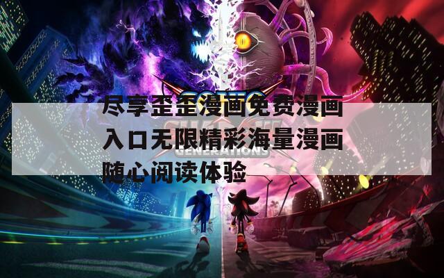 尽享歪歪漫画免费漫画入口无限精彩海量漫画随心阅读体验