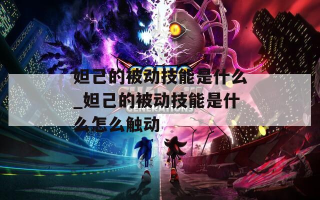 妲己的被动技能是什么_妲己的被动技能是什么怎么触动