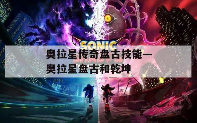 奥拉星传奇盘古技能—奥拉星盘古和乾坤