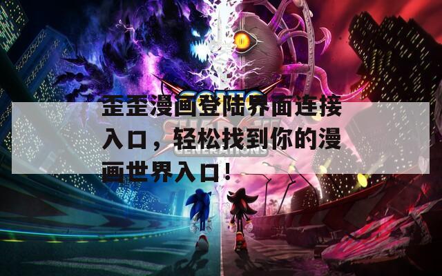 歪歪漫画登陆界面连接入口，轻松找到你的漫画世界入口！
