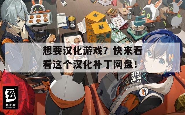 想要汉化游戏？快来看看这个汉化补丁网盘！