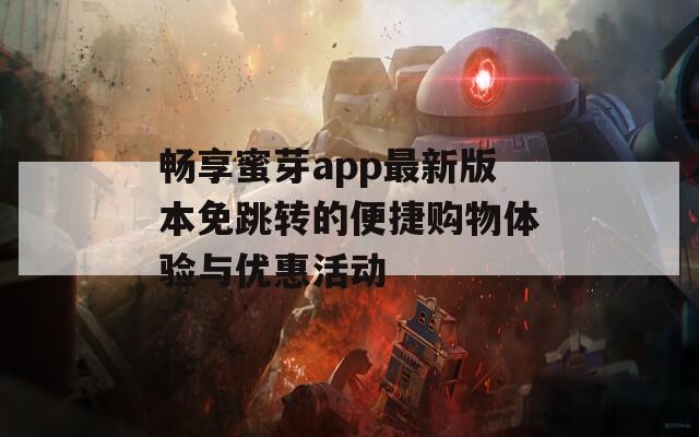 畅享蜜芽app最新版本免跳转的便捷购物体验与优惠活动