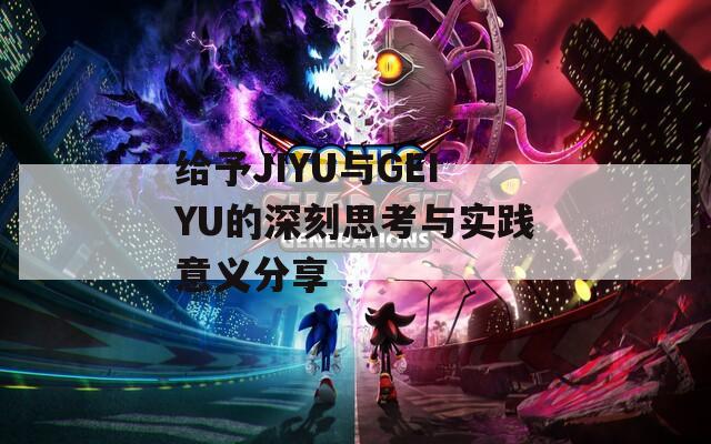 给予JIYU与GEIYU的深刻思考与实践意义分享