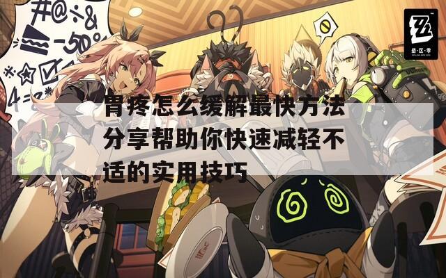 胃疼怎么缓解最快方法分享帮助你快速减轻不适的实用技巧