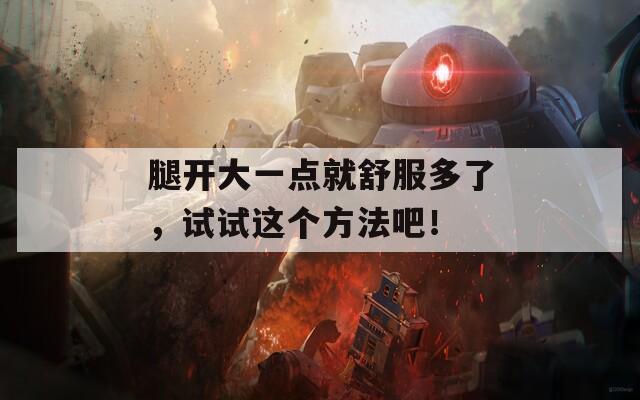 腿开大一点就舒服多了，试试这个方法吧！