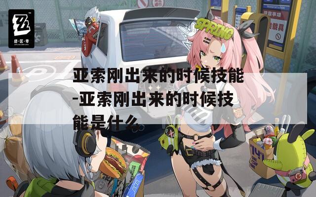 亚索刚出来的时候技能-亚索刚出来的时候技能是什么