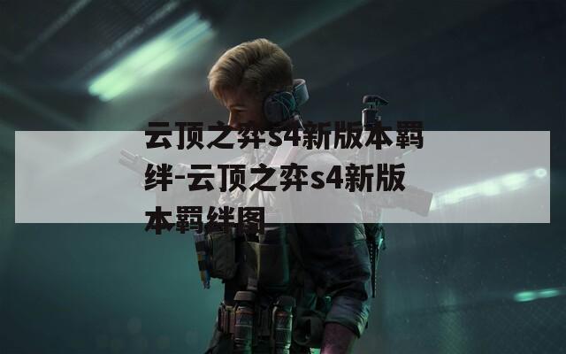 云顶之弈s4新版本羁绊-云顶之弈s4新版本羁绊图