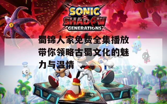 蜀锦人家免费全集播放带你领略古蜀文化的魅力与温情