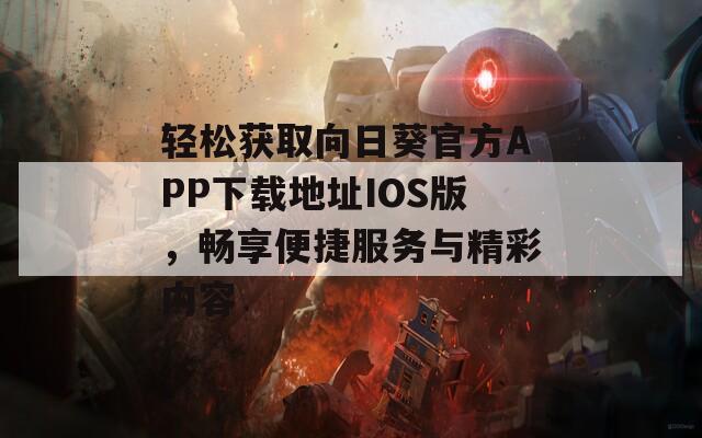 轻松获取向日葵官方APP下载地址IOS版，畅享便捷服务与精彩内容