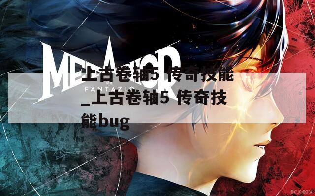 上古卷轴5 传奇技能_上古卷轴5 传奇技能bug