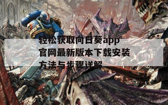 轻松获取向日葵app官网最新版本下载安装方法与步骤详解