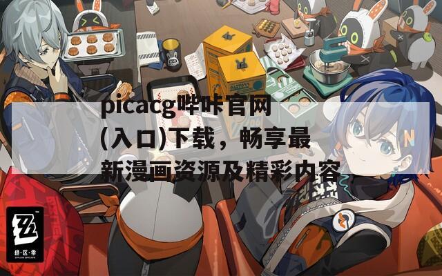 picacg哔咔官网(入口)下载，畅享最新漫画资源及精彩内容