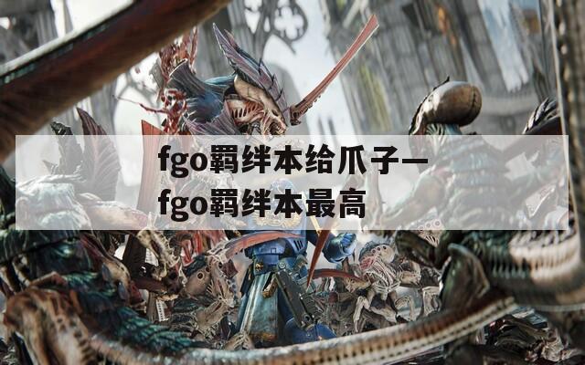 fgo羁绊本给爪子—fgo羁绊本最高