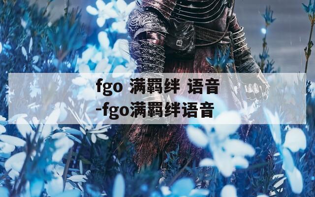fgo 满羁绊 语音-fgo满羁绊语音