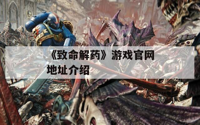 《致命解药》游戏官网地址介绍