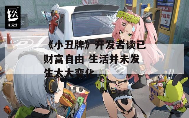 《小丑牌》开发者谈已财富自由 生活并未发生太大变化
