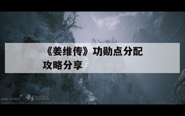 《姜维传》功勋点分配攻略分享